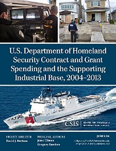 U.S. Department of Homeland Security Contract and Grant Spending and the Supporting Industrial Base, 2004-2013