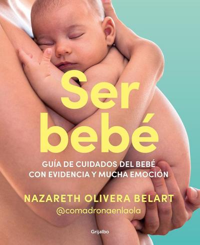 Ser Bebé Guía de Cuidados del Bebé Con Evidencia Y Mucha Emoción / Being a Baby: An Evidence-Based Care Guide