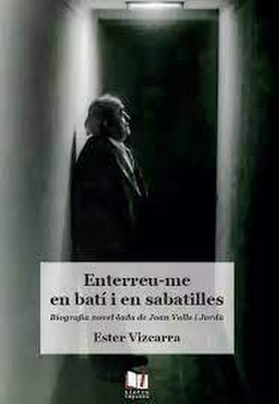 Enterreu-me en batí i en sabatilles : biografia novel·lada de Joan Valls i Jordà
