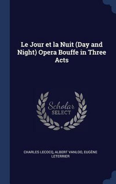 Le Jour et la Nuit (Day and Night) Opera Bouffe in Three Acts