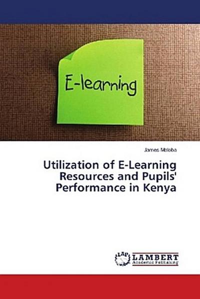 Utilization of E-Learning Resources and Pupils’ Performance in Kenya