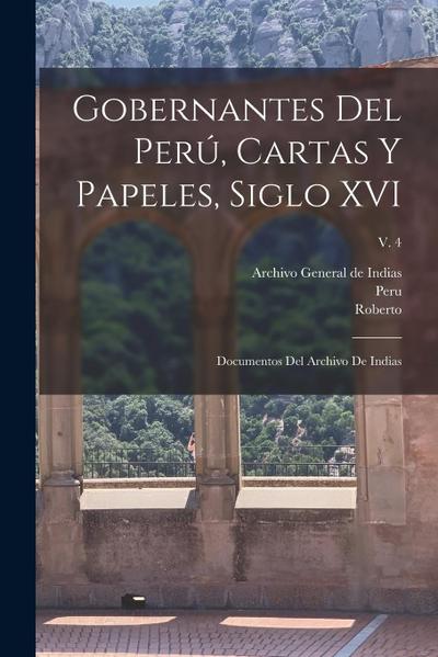 Gobernantes del Perú, cartas y papeles, siglo XVI; documentos del Archivo de Indias; v. 4