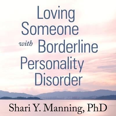 Loving Someone with Borderline Personality Disorder Lib/E: How to Keep Out-Of-Control Emotions from Destroying Your Relationship