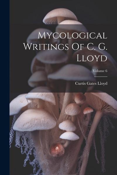 Mycological Writings Of C. G. Lloyd; Volume 6