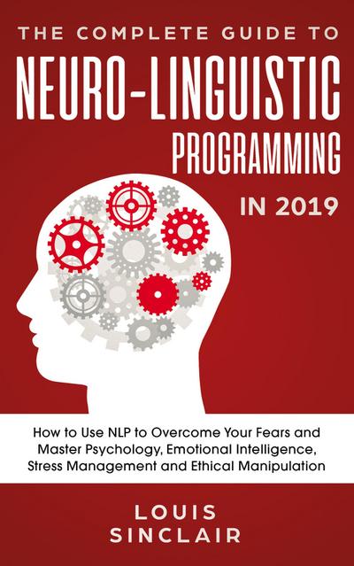 The Complete Guide to Neuro-Linguistic Programming in 2019