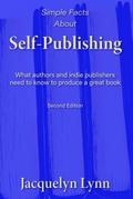 Simple Facts About Self-Publishing: What Authors and Indie Publishers Need to Know to Produce a Great Book