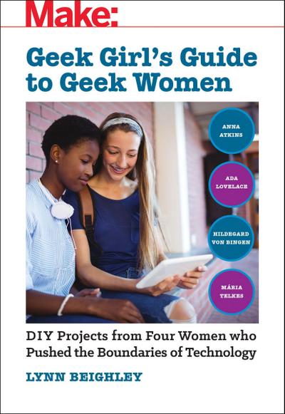 Geek Girl’s Guide to Geek Women: An Examination of Four Who Pushed the Boundaries of Technology