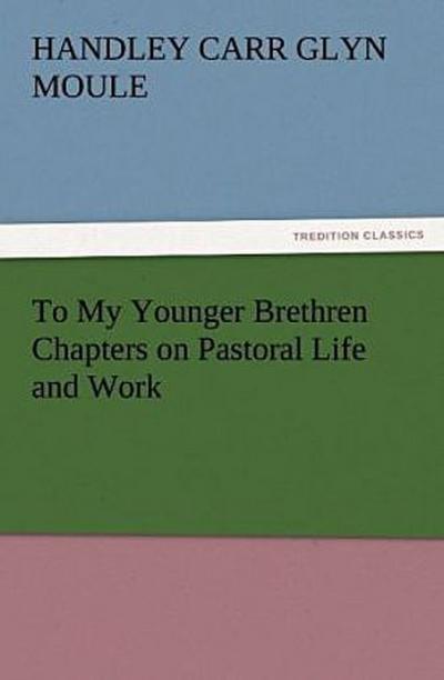 To My Younger Brethren Chapters on Pastoral Life and Work