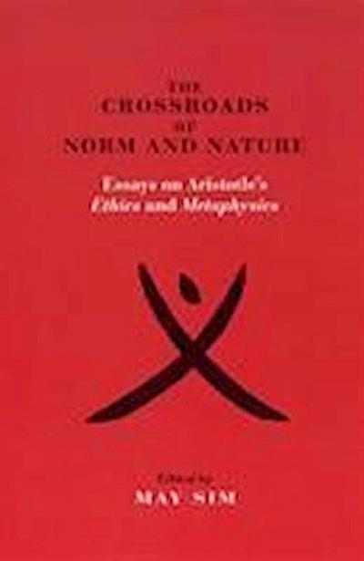 The Crossroads of Norm and Nature: Essays on Aristotle’s Ethics and Metaphysics