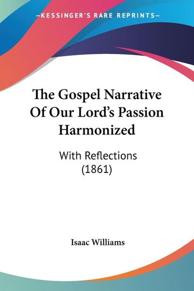 The Gospel Narrative Of Our Lord’s Passion Harmonized