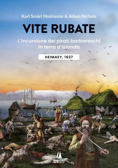 Vite rubate. L’incursione dei pirati barbareschi in terra d’Islanda. Heimaey, 1627