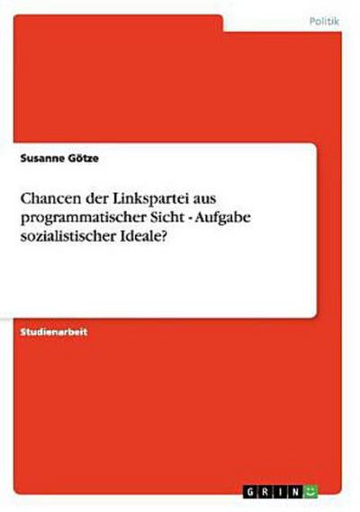 Chancen der Linkspartei aus programmatischer Sicht - Aufgabe sozialistischer Ideale?