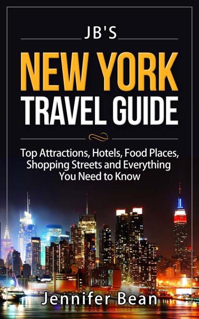 New York City Travel Guide: Top Attractions, Hotels, Food Places, Shopping Streets, and Everything You Need to Know (JB’s Travel Guides)