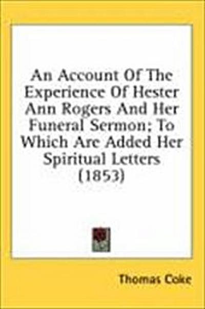 An Account Of The Experience Of Hester Ann Rogers And Her Funeral Sermon; To Which Are Added Her Spiritual Letters (1853)