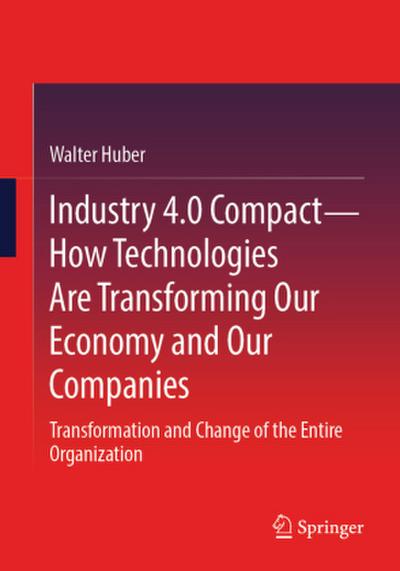 Industry 4.0 Compact - How Technologies Are Transforming Our Economy and Our Companies