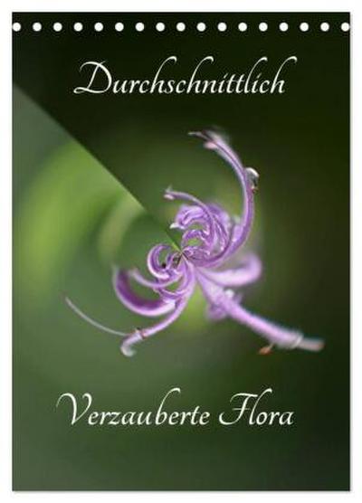 Durchschnittlich - Verzauberte Flora (Tischkalender 2026 DIN A5 hoch), CALVENDO Monatskalender