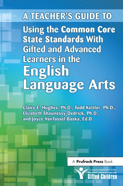 A Teacher’s Guide to Using the Common Core State Standards with Gifted and Advanced Learners in the English Language Arts