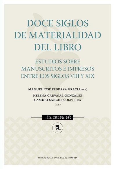 Doce siglos de materialidad del libro : estudios sobre manuscritos e impresos entre los siglos VIII y XIX