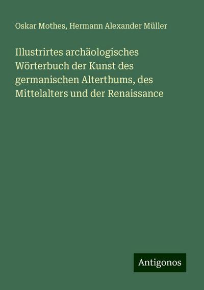 Mothes, O: Illustrirtes archäologisches Wörterbuch der Kunst