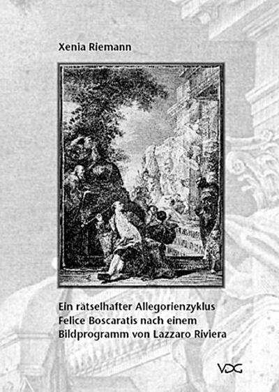 Ein rätselhafter Allegorienzyklus Felice Boscaratis nach einem Bildprogramm von Lazzaro Riviera