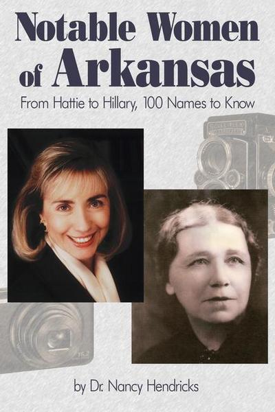 Notable Women of Arkansas: From Hattie to Hillary, 100 Names to Know
