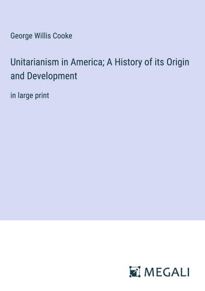 Unitarianism in America; A History of its Origin and Development