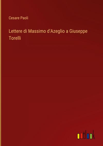 Lettere di Massimo d’Azeglio a Giuseppe Torelli