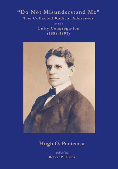 "Do Not Misunderstand Me" The Collected Radical Addresses to the Unity Congregation (1888-1891)