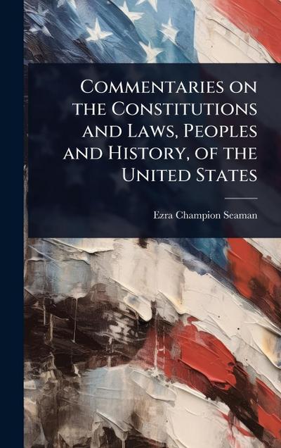Commentaries on the Constitutions and Laws, Peoples and History, of the United States