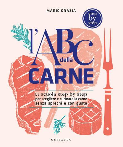 L’ ABC della carne. La scuola step by step per scegliere e cucinare la carne senza sprechi e con gusto