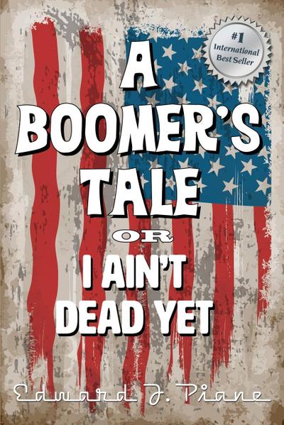 A BOOMER’S TALE or I Ain’t Dead Yet