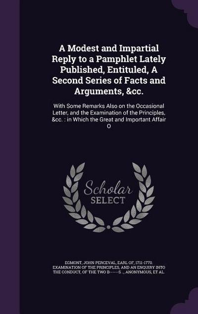 A Modest and Impartial Reply to a Pamphlet Lately Published, Entituled, A Second Series of Facts and Arguments, &cc.: With Some Remarks Also on the Oc