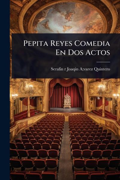 Pepita Reyes Comedia En Dos Actos