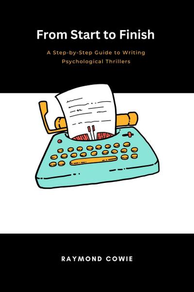 From Start to Finish: A Step-by-Step Guide to Writing Psychological Thrillers (Creative Writing Tutorials, #6)