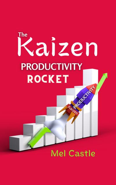 The Kaizen Productivity Rocket : How to Use the Powerful Japanese Success Mindset for Increasing Efficiency, Effectiveness and Self-Motivation