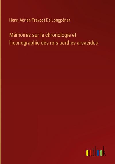 Mémoires sur la chronologie et l’iconographie des rois parthes arsacides