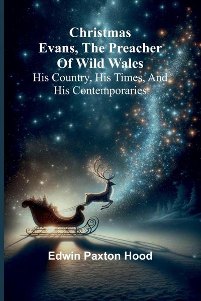 Christmas Evans, the Preacher of Wild Wales; His country, his times, and his contemporaries