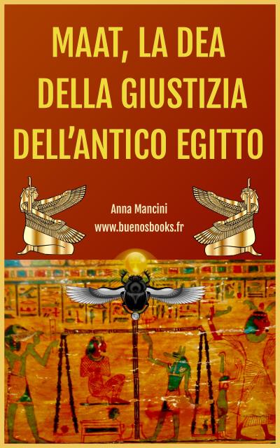 Maat, La Dea Della Giustizia Dell’antico Egitto (Egitto ed altre antiche civiltà, #1)
