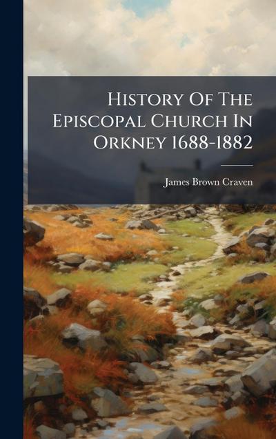 History Of The Episcopal Church In Orkney 1688-1882