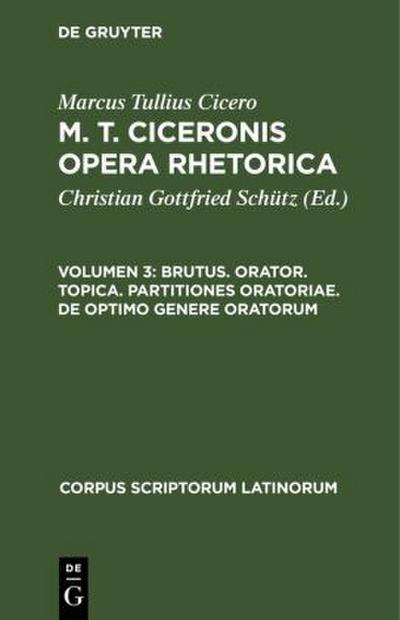 Brutus. Orator. Topica. Partitiones oratoriae. De optimo genere oratorum