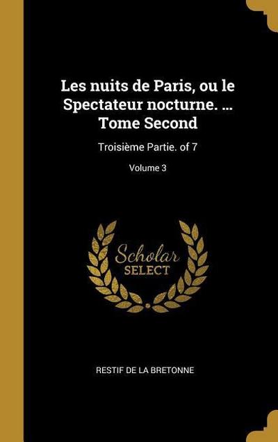 Les nuits de Paris, ou le Spectateur nocturne. ... Tome Second: Troisième Partie. of 7; Volume 3