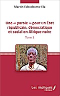 Une ’ parole ’ pour un État républicain, démocratique et social en Afrique noire (Tome 3)