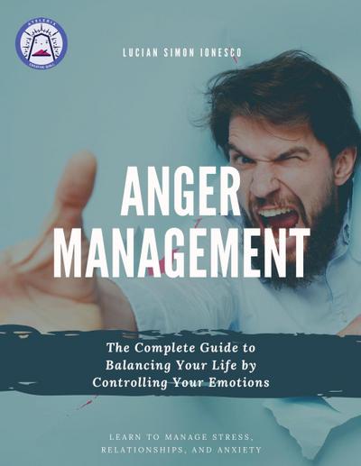 Anger Management The Complete Guide to Balancing Your Life by Controlling Your Emotions