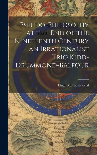Pseudo-Philosophy at the End of the Nineteenth Century an Irrationalist Trio Kidd-Drummond-Balfour