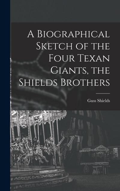 A Biographical Sketch of the Four Texan Giants, the Shields Brothers
