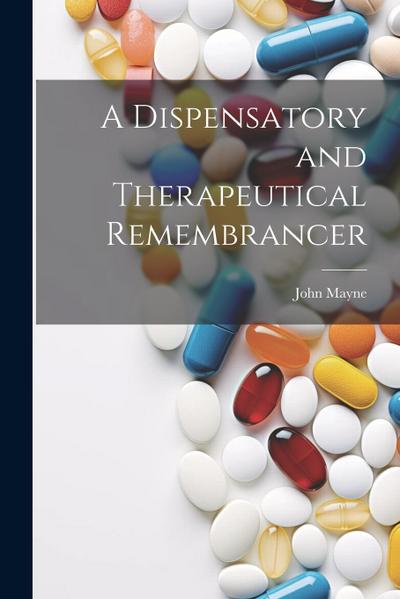 A Dispensatory and Therapeutical Remembrancer