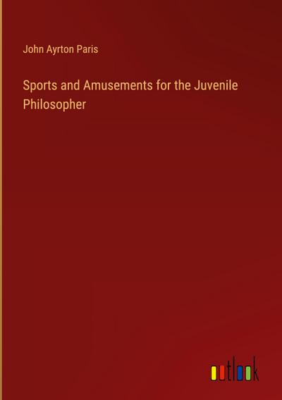 Sports and Amusements for the Juvenile Philosopher