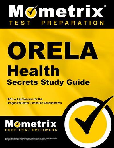 Orela Health Secrets Study Guide: Orela Test Review for the Oregon Educator Licensure Assessments