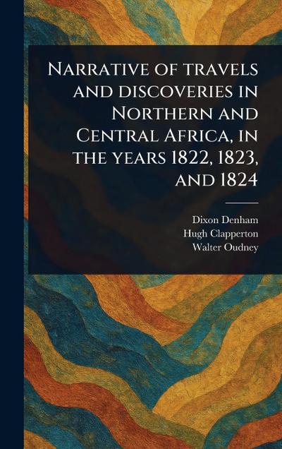 Narrative of Travels and Discoveries in Northern and Central Africa, in the Years 1822, 1823, and 1824