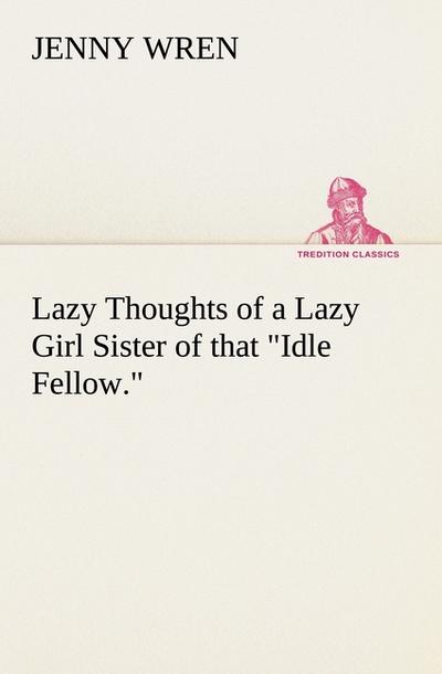 Lazy Thoughts of a Lazy Girl Sister of that "Idle Fellow."